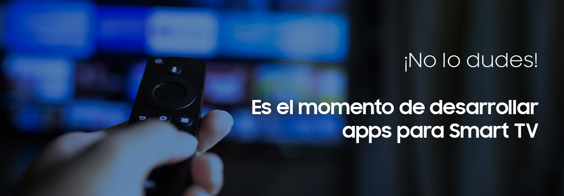 3 razones por las que desarrollar apps para Smart TV debe ser tu reto del 2022