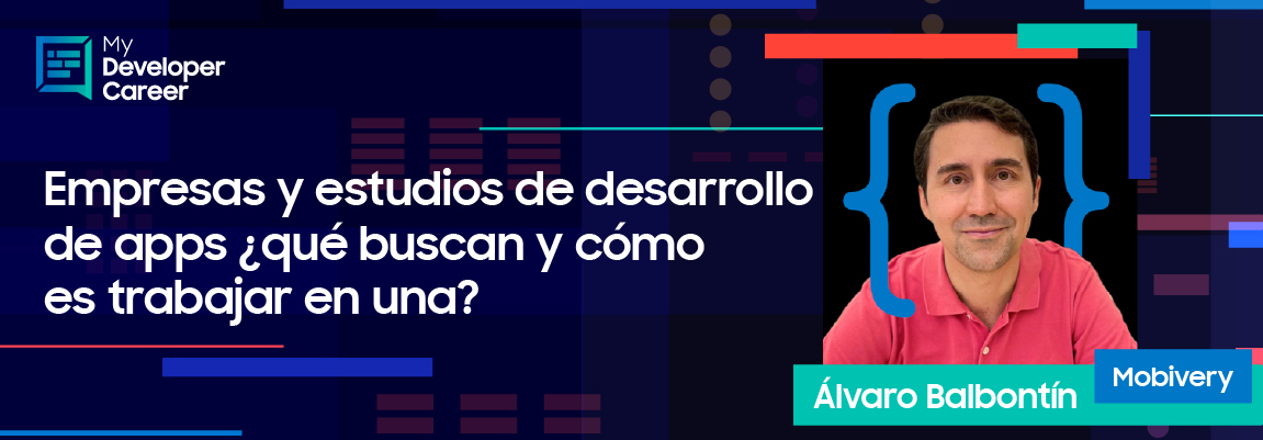 #MyDeveloperCareer: ¿Qué buscan las empresas y estudios de desarrollo de apps y cómo es trabajar en una? Álvaro Balbontín nos lo cuenta